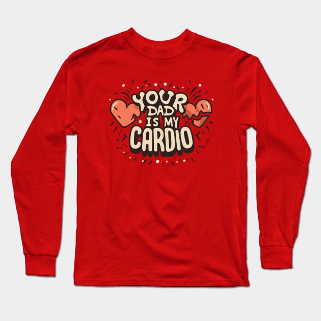 Funny Sarcastic Your Dad Is My Cardio Long Sleeve T-Shirt by hippohost